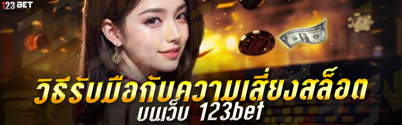 วิธีรับมือกับความเสี่ยงสล็อต บนเว็บ 123bet