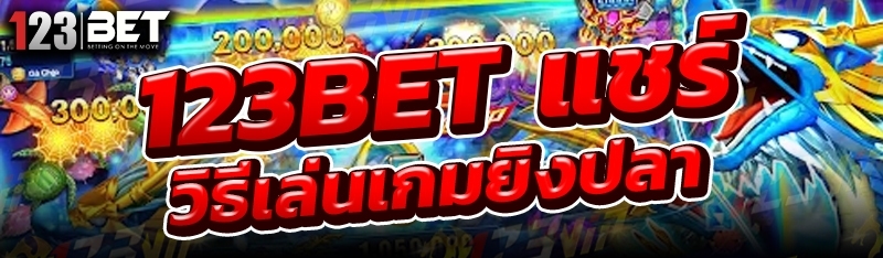 123bet แชร์วิธีเล่นเกมยิงปลา