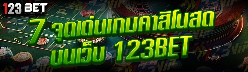 7 จุดเด่นเกมคาสิโนสด บนเว็บ 123bet